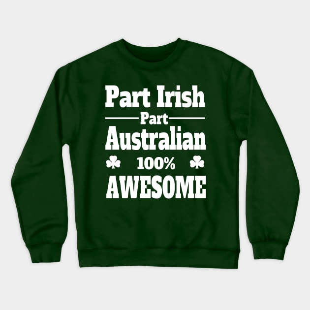 funny Irish St Patrick's t shirt part Irish part Australian 100% awesome Crewneck Sweatshirt by pickledpossums